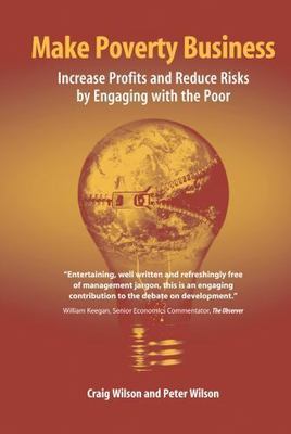 Make Poverty Business : Increase Profits and Reduce Risks by Engaging With th...