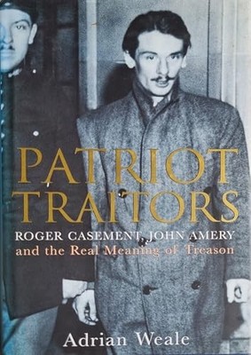 Patriot Traitors: Roger Casement, John Amery And the by Weale, Adrian 0670884987