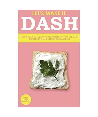 Let's Make It Dash: Simple Way to Adapt Your Current Diet to the Dash Guidelines