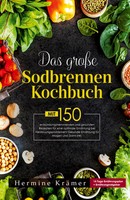Das GroßE Sodbrennen Kochbuch! Inklusive 14 Tage ErnäHrungsplan Und...