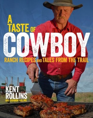A Taste of Cowboy: Ranch Recipes and Tales from the Trail by Kent Rollins: Used