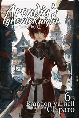 Arcadia's Ignoble Knight, Vol. 6: The Lich King Part I (Paperback or Softback)