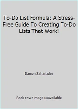 To-Do List Formula: A Stress-Free Guide To Creating To-Do Lists That Work!