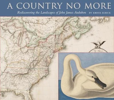 A Country No More: Rediscovering the Landscapes of John James Audubon by Krista 