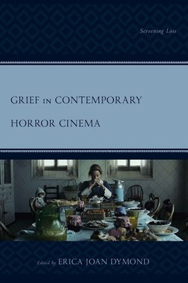 Grief in Contemporary Horror Cinema Screening Loss Erica Joan Dymond Taschenbuch