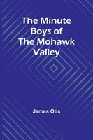 The Minute Boys Of The Mohawk Valley | James Otis | Taschenbuch | Englisch