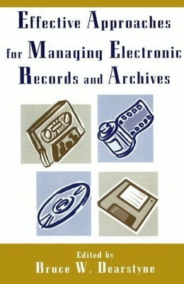 EFFECTIVE APPROACHES FOR MANAGING ELECTRONIC RECORDS AND By Bruce W. Dearstyne