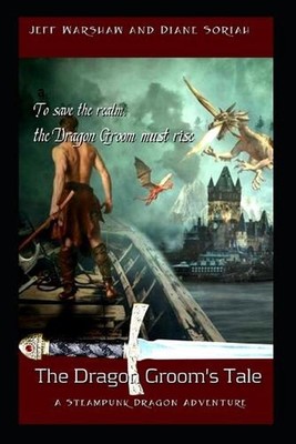 The Dragon Groom's Tale: A Steampunk Dragon Adventure by Diane Soriah Paperback