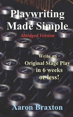 Playwriting Made Simple-Abridged Version: Write an Original Play in 6 weeks or l