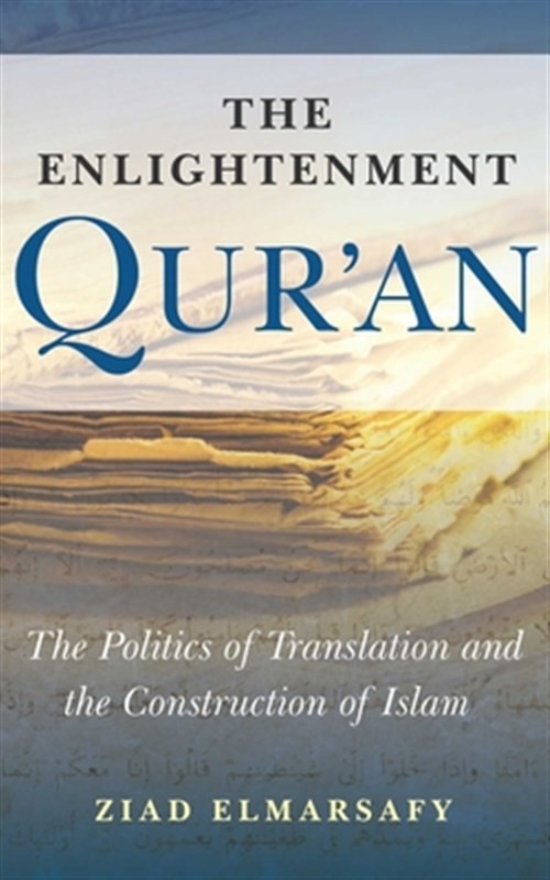 Enlightenment Qur'an : The Politics of Translation and the Construction of Is...