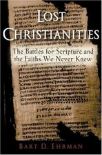 Lost Christianities : The Battles for Scripture and the Faiths We