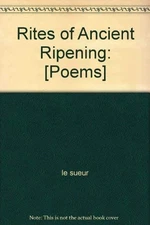 RITES OF ANCIENT RIPENING By Le Meridel Sueur & Illuminations By Deborah Lesueur