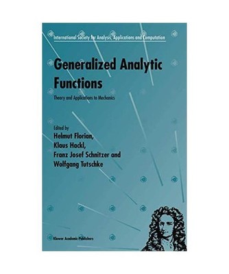 Generalized Analytic Functions: Theory and Applications to Mechanics: Theory and