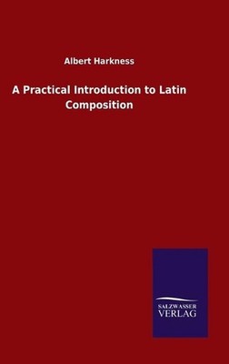 A Practical Introduction to Latin Composition by Albert Harkness (English) Hardc