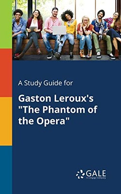A Study Guide for Gaston Leroux's the Phantom of the Opera by Cengage ...