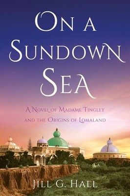On a Sundown Sea: A Novel of Madame Katherine Tingley and the Origins of Lomalan