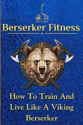 Berserker Fitness: How to train and live like a Viking Berserker: History of Vik