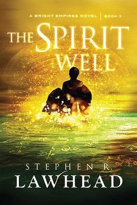 The Spirit Well; Bright Empires - Boo- 9781595549372, paperback, Stephen Lawhead
