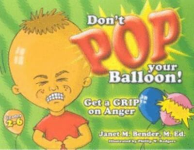 Don't Pop Your Balloon!: Get a Grip on Anger by Bender, Janet M.