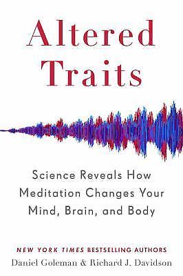 Altered Traits: Science Reveals How Meditation Changes Your Mind, Brain, and Bod