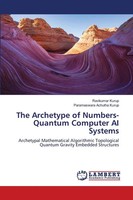 The Archetype Of Numbers- Quantum Computer Ai Systems Ravikumar Kurup (U. A.)