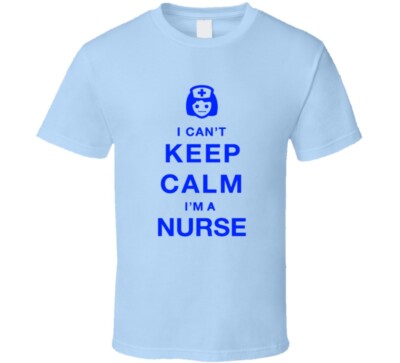 I Can't Keep Calm I'm A Nurse T Shirt Makes a Great Novelty Gift Tee For Nurses 