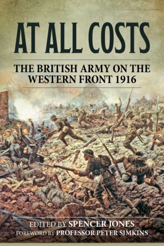 At All Costs : The British Army on the Western Front 1916 by Spencer Jones ...