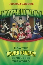 Morphenomenal: How the Power Rangers Conquered the World by Joshua Moore: Used
