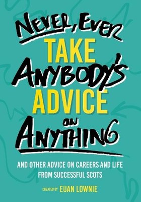 Never, Ever Take Anybody's Advice on Anything: And oth by Euan Lownie 1912489228