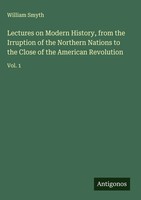 William Smyth | Lectures On Modern History, From The Irruption Of The...