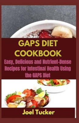 Gaps Diet Cookbook: Easy, Delicious and Nutrient-Dense Recipes for Intestinal He