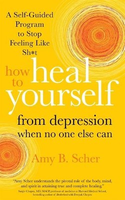 Amy B. Scher How to Heal Yourself from Depression When No One Else C (Paperback)