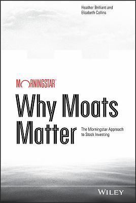 Why Moats Matter: The Morningstar Approach to Stock Investing by Brilliant, Hea