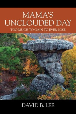 Mama's Unclouded Day: Too Much To Gain To Ever Lose by Lee, David B, Very Good B