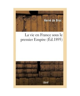 La Vie En France Sous Le Premier Empire, Hervé de Broc
