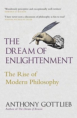 The Dream of Enlightenment: The Rise of Modern Philosophy - Gottlieb, Anthony