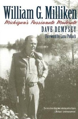 William G. Milliken: Michigan's Passionate Moderate - Hardcover - VERY GOOD