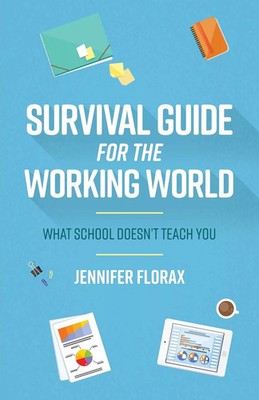 Survival Guide for the Working World What School Doesn't Teach Yo