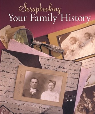 Scrapbooking Your Family History, Laura Best