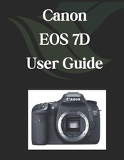 Canon EOS 7D User Guide: A Comprehensive and Detailed Manual for Photographers a