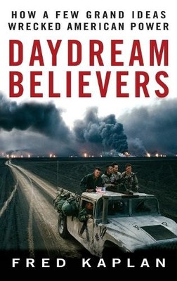 Daydream Believers: How a Few Grand Ideas Wrecked Am... by Kaplan, Fred Hardback