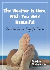 The Weather Is Here, Wish You Were Beautiful: Quotes for the Thoughtful Trav...
