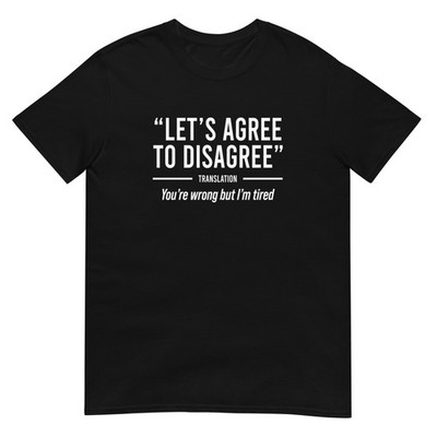 Let's agree to disagree Translation You're wrong but I'm tired T-Shirt