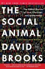 The Social Animal: The Hidden Sources of Love, Character, and Achievement by Br