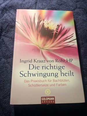 Die richtige Schwingung heilt: Das Praxisbuch für Bachblüten, Schüßlersalze und 
