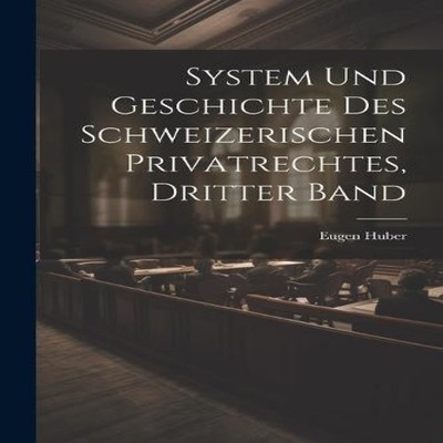 System und Geschichte des Schweizerischen Privatrechtes dritter B