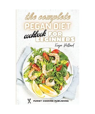The Complete Pegan Diet Cookbook for Beginners: Fall in Love With These Amazingl