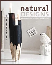 NATURAL DESIGNS: CONTEMPORARY ORGANIC UPCYCLING (DIY By Aurelie Drouet & Jerome