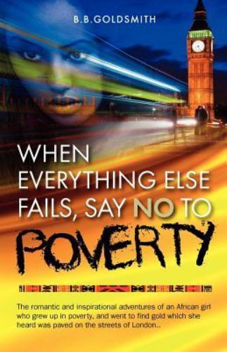 When Everything Else Fails, Say No to Poverty by Ms B. B Goldsmith (2012, ...