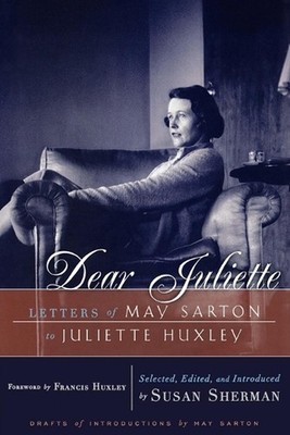 Dear Juliette: Letters of May Sarton to Juliette Huxley by May Sarton (English)